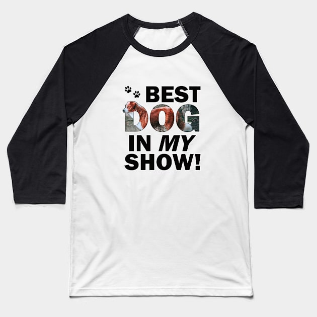 Best dog in my show - brown and white collie dog oil painting word art Baseball T-Shirt by DawnDesignsWordArt